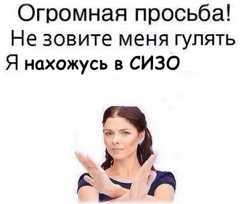Огромная просьба! Не зовите меня гулять Я нахожусь в СИЗО