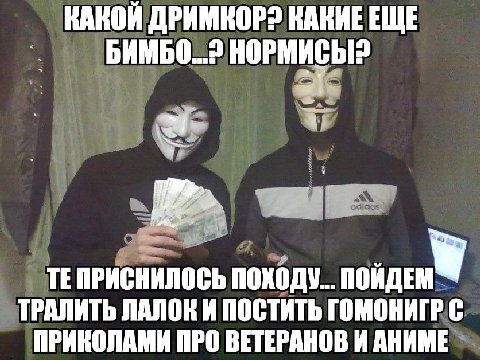 КАКОИ ДРИМКОРЗ КАКИЕ ЕЩЕ БИМБО...2 НОРМИСЫ? ТЕПРИСНИЛОСЬ ПОХОДУ... ПОИДЕМ ТРАЛИТЬ ЛАЛОК И ПОСТИТЬ ГОМОНИГР С ПРИКОЛАМИ ПРО ВЕТЕРАНОВ ИАНИМЕ