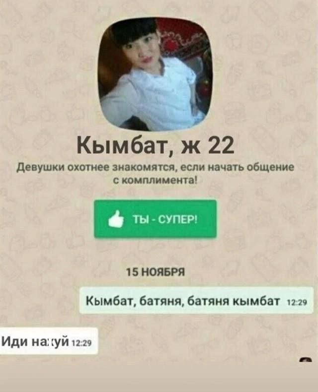 Кымбат, ж 22 Девушки охотнее знакомятся, если начать общение с комплимента! 15 НОЯБРЯ Кымбат, батяня, батяня кымбат 12:29 Иди 12:29