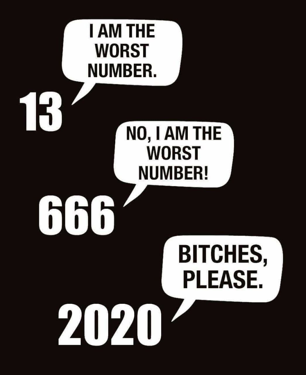 WORST NUMBER. WORST NUMBER! 666 BITCHES, 2020