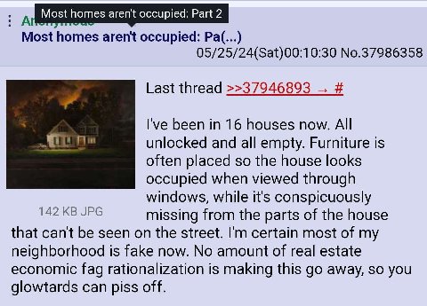 А Most homes aren't occupied: Part 2 Most homes aren't occupied: 05/25/24(Sat)00:10:30 No.37986358 Last thread >>37946893 been in 16 houses now. All unlocked and all empty. Furniture is often placed s