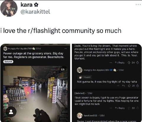 O@karakittel Dude. You're living the dream. That moment where you pull out the flashlight and it makes you a Него. Power outage at the grocery store. Big day People, almost exclusively other guys, wil