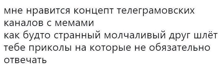 мне нравится концепт телеграмовских каналов с мемами как будто странный молчаливый друг шлёт тебе приколы на которые не обязательно отвечать