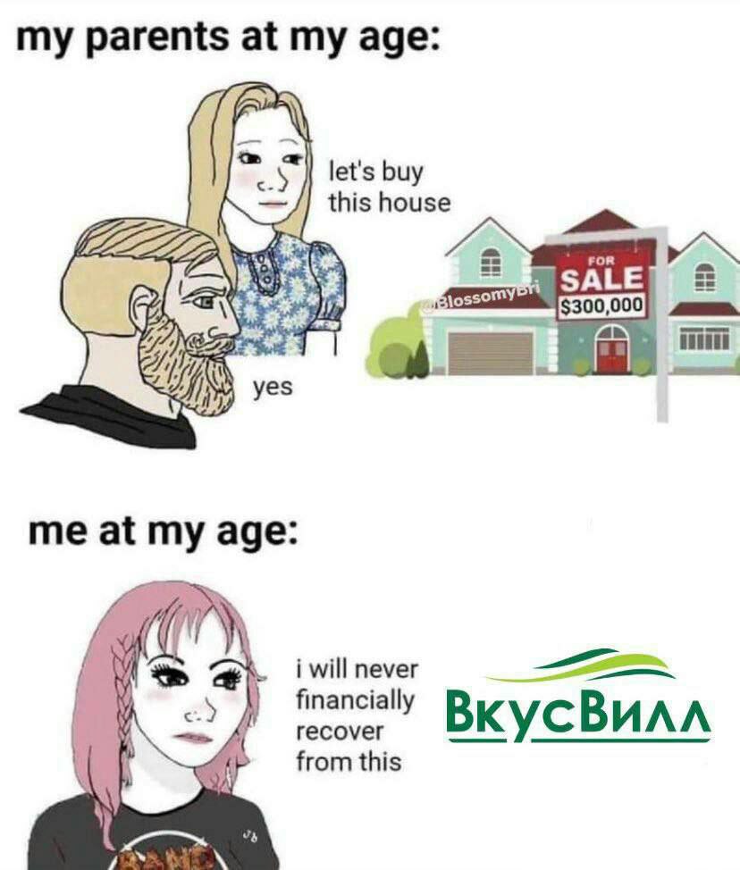 my parents at age: let's buy this house SALE $300,000 a уез me at my age: i will never financially гесоуег ВкусВилл у from this