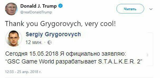 Donald Trump @realDonaldTrump Читать Thank you Grygorovych, very соо!! Sergiy Grygorovych 12 мин. Сегодня 15.05.2018 Я официально заявляю: “GSC Game World разрабатывает S.T.A.L.K.E.R. 2" 12:33 25 апр.