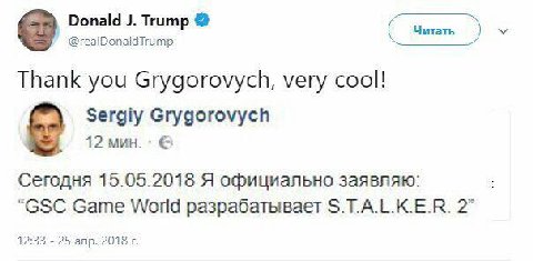 Donald Trump @realDonaldTrump Читать Thank you Grygorovych, very соо!! Sergiy Grygorovych 12 мин. Сегодня 15.05.2018 Я официально заявляю: “GSC Game World разрабатывает S.T.A.L.K.E.R. 2" 12:33 25 апр.