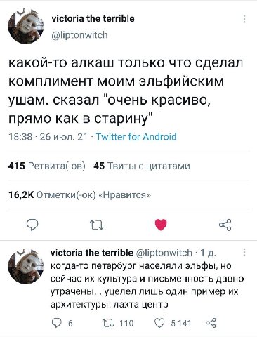 victoria the terrible @liptonwitch какой-то алкаш только что сделал комплимент моим эльфийским ушам. сказал "очень красиво, прямо как в старину" 18:38 26 июл. 21 Twitter for Android 415 Ретвита(-ов) 4
