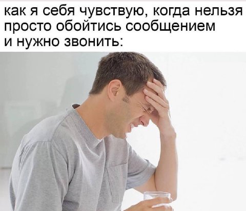 как я себя чувствую, когда нельзя просто обойтись сообщением и нужно звонить: