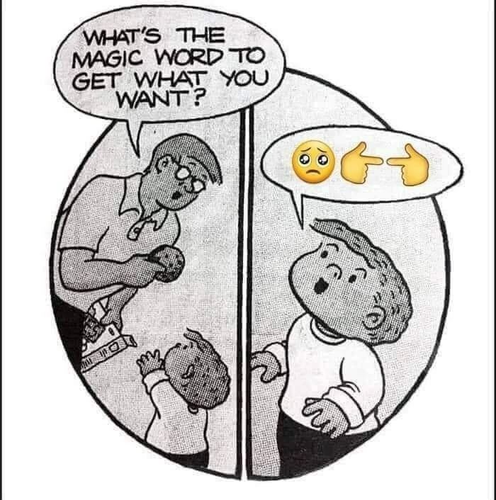 WHAT'S THE MAGIC WORD TO GET WHAT YOU (66 i? ths у