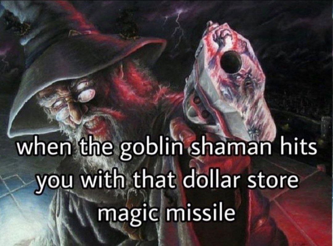 when the goblin shaman hits you with that dollar store magic missile