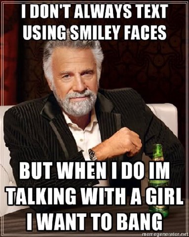 DON'T ALWAYS TEXT USING SMILEY FACES BUT TALKING WITH A GIRL