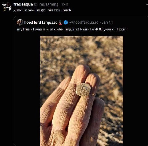 fredesque у good {о see he got his сот back hood lord farquaad my friend was metal detecting and found a 400 year old coin! 1 a, We if As i. к: 2