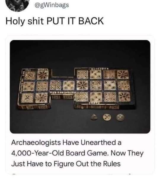 @gWinbags Holy shit PUT IT BACK Archaeologists Have Unearthed а 4,000-Year-Old Board Game. Now They Just Have to Figure Out the Rules