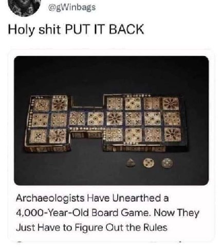 @gWinbags Holy shit PUT IT BACK Archaeologists Have Unearthed а 4,000-Year-Old Board Game. Now They Just Have to Figure Out the Rules
