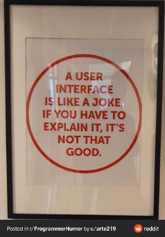 А USER INTERFACE IS LIKE A JOKE. IF YOU HAVE TO EXPLAIN IT, IT'S NOT THAT GOOD. Posted in r/ProgrammerHumor u/arte219 reddit