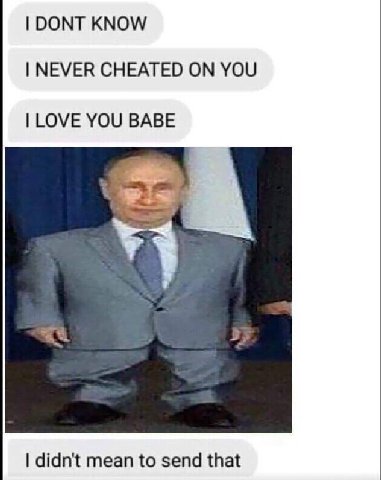 DONT KNOW NEVER CHEATED ON YOU LOVE YOU BABE didn't mean to send that