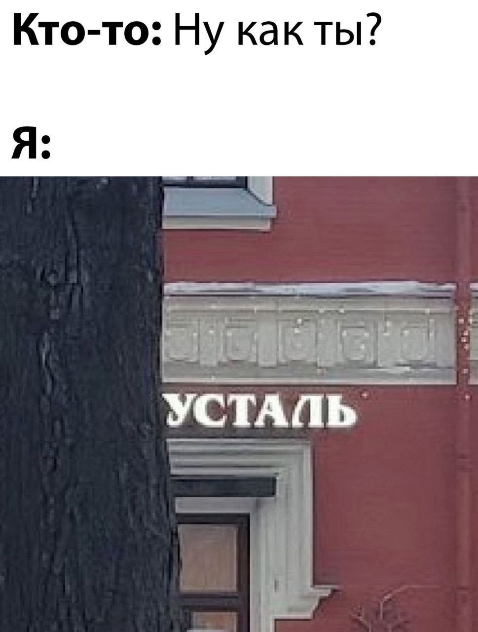 Кто-то: Ну какты? Я: УСТАЛЬ
