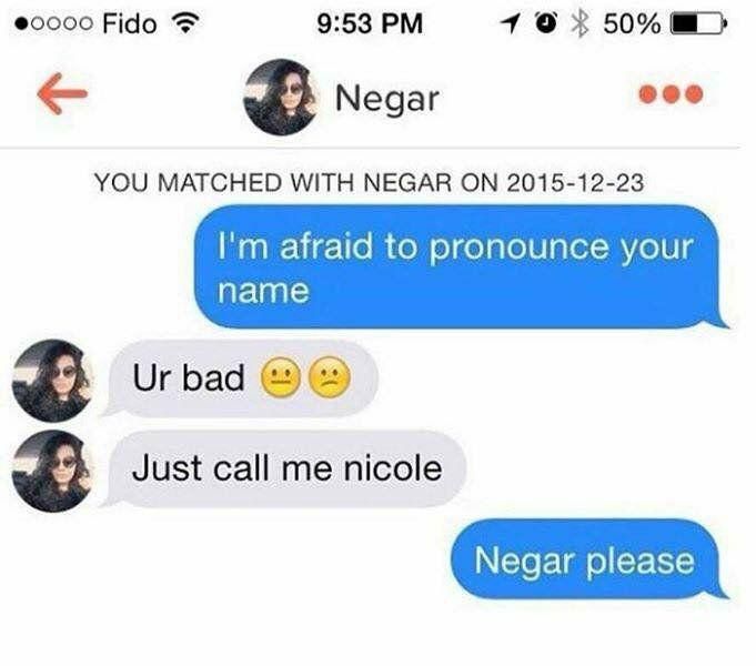 Fido 9:53 470% 50% Negar YOU MATCHED WITH NEGAR ON 2015-12-23 afraid to pronounce your пате bad Just me nicole