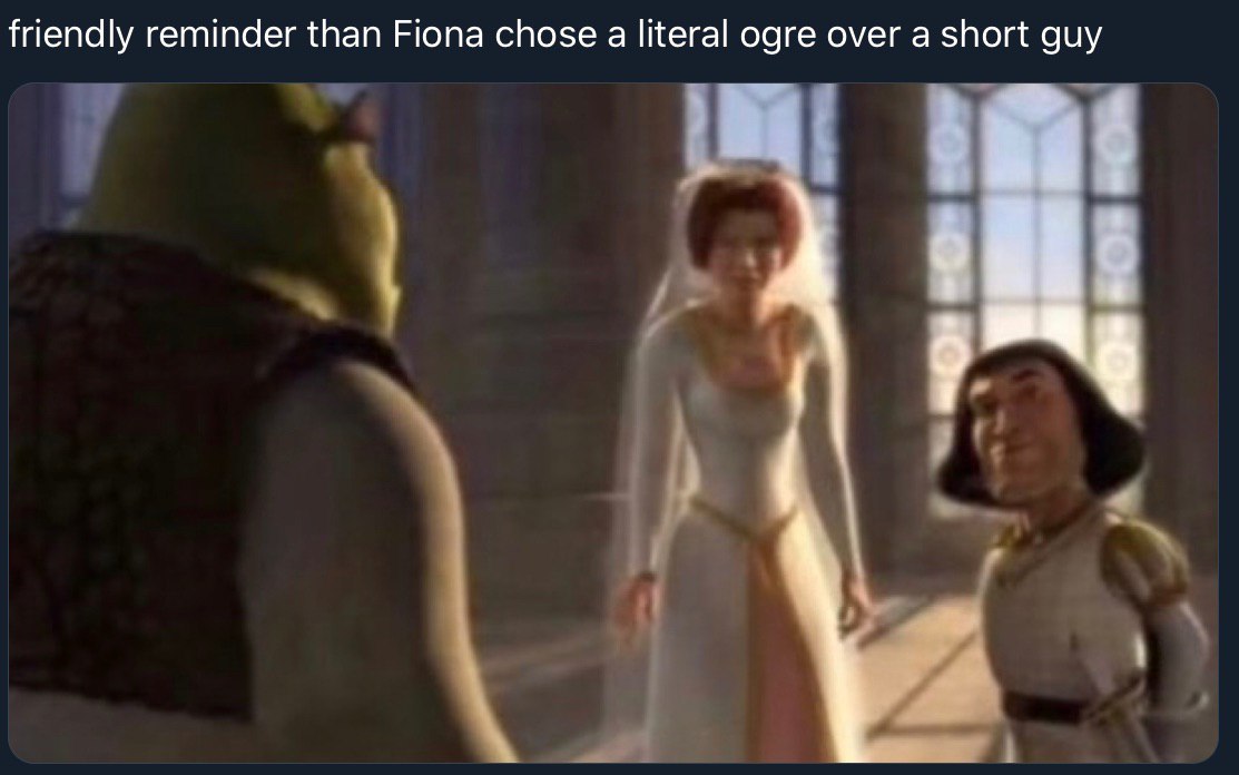 friendly reminder than Fiona chose а literal ogre over а short guy