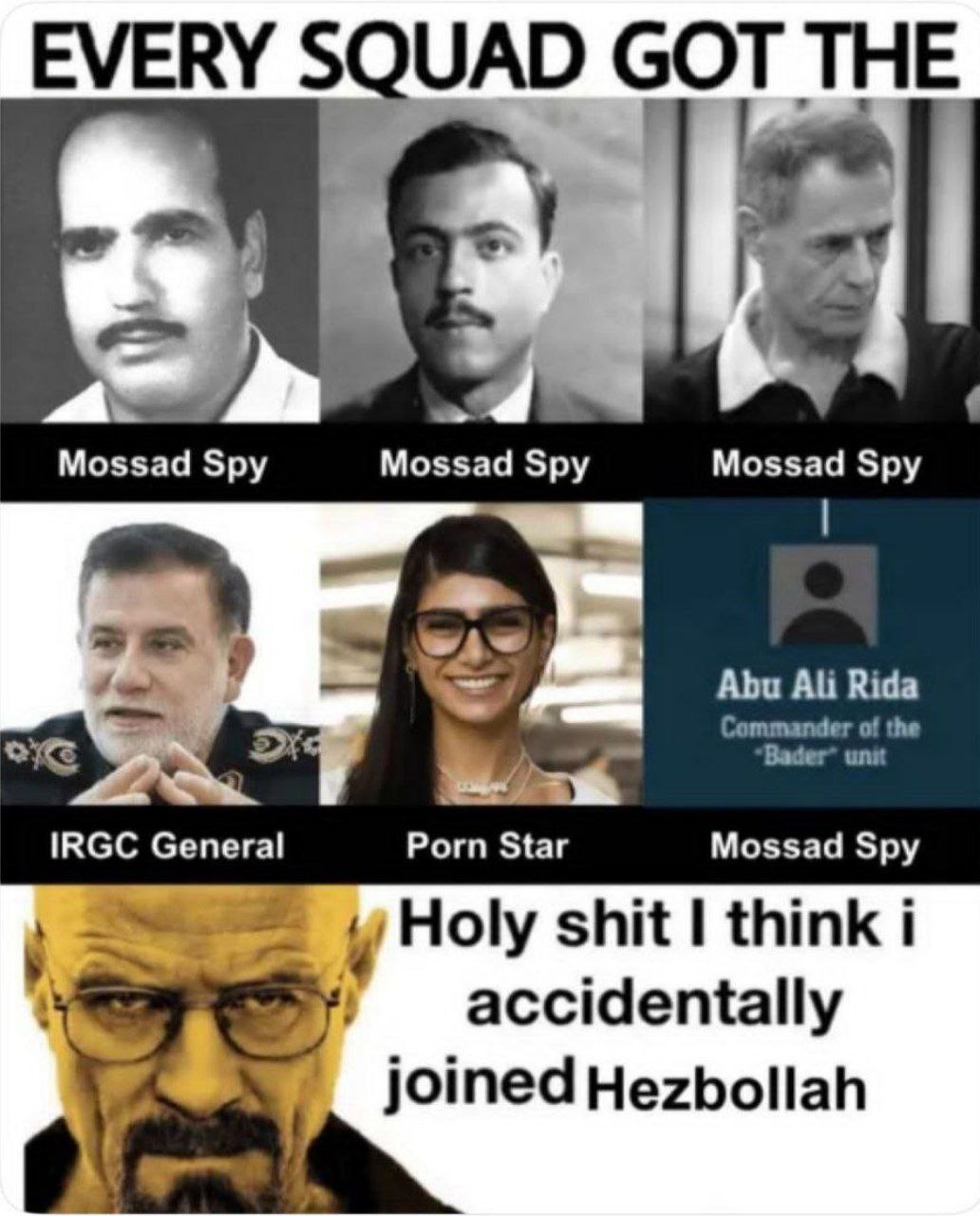 EVERY SQUAD GOT THE Mossad Spy Mossad Spy Mossad Spy Abu Ali Rida Commander of the 5 unit IRGC General Porn Star Mossad Spy Holy shit I think i О accidentally joined Hezbollah