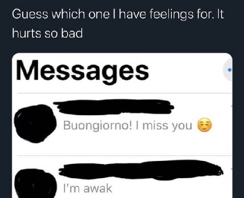 Guess which one have feelings for. It hurts so bad Messages Buongiorno! miss you