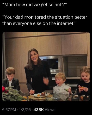“Mom how did we get so rich?” “Your dad monitored the situation better than everyone else on the internet”