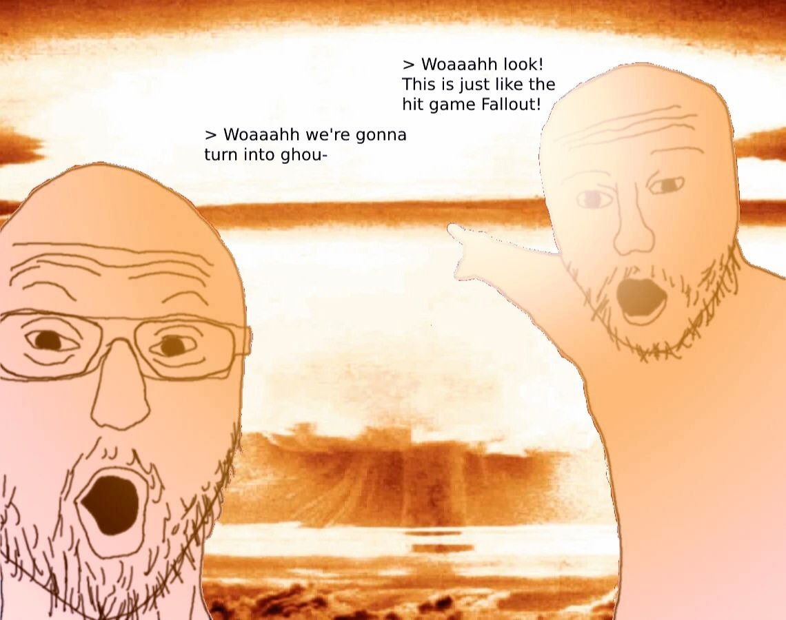 Woaaahh look! This is just like the hit game Fallout! Woaaahh we're gonna turn into ghou-