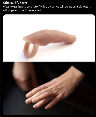 Criminal life hack: Wear extra fingers so photo video evidence will be inadmissible as it will appear to be generated.