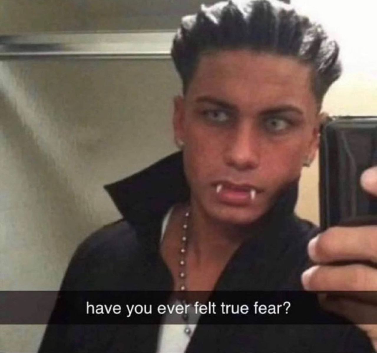 have you ever felt true fear?