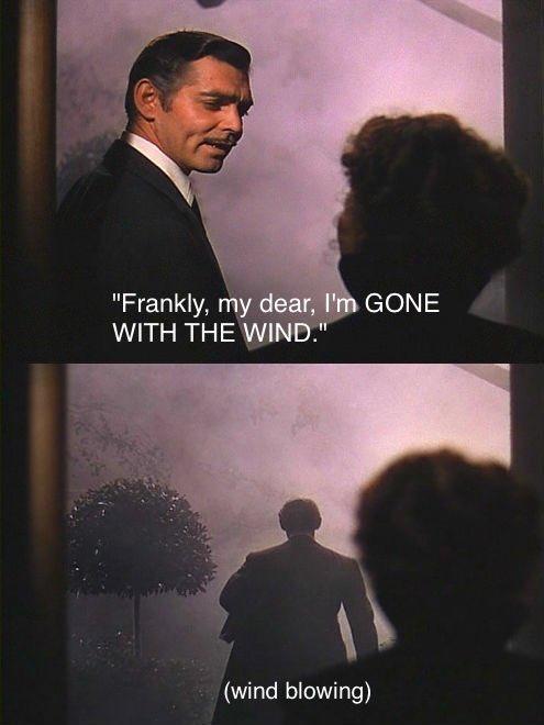 "Frankly, my dear, GONE WITH THE WIND." (wind blowing)