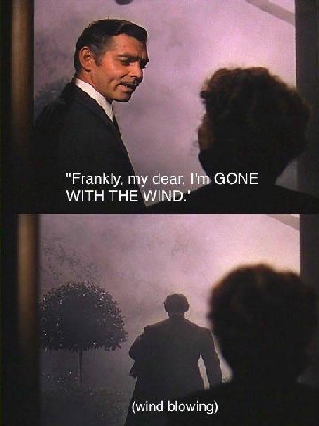 "Frankly, my dear, GONE WITH THE WIND." (wind blowing)