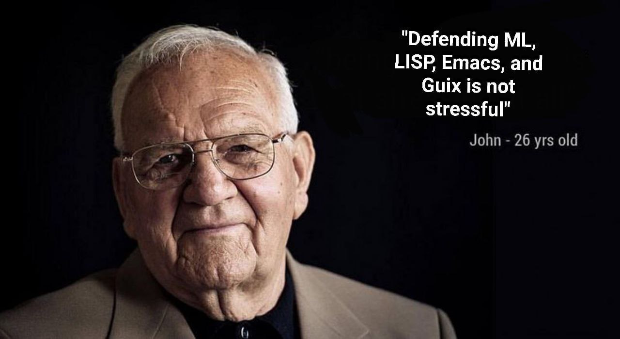 “Defending LISP, Emacs, and Guix is not stressful" John yrs old 26 Yrs