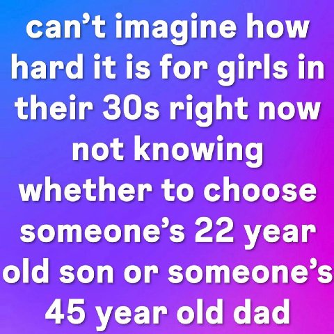 You can always choose someone’s 30yo husband⚡