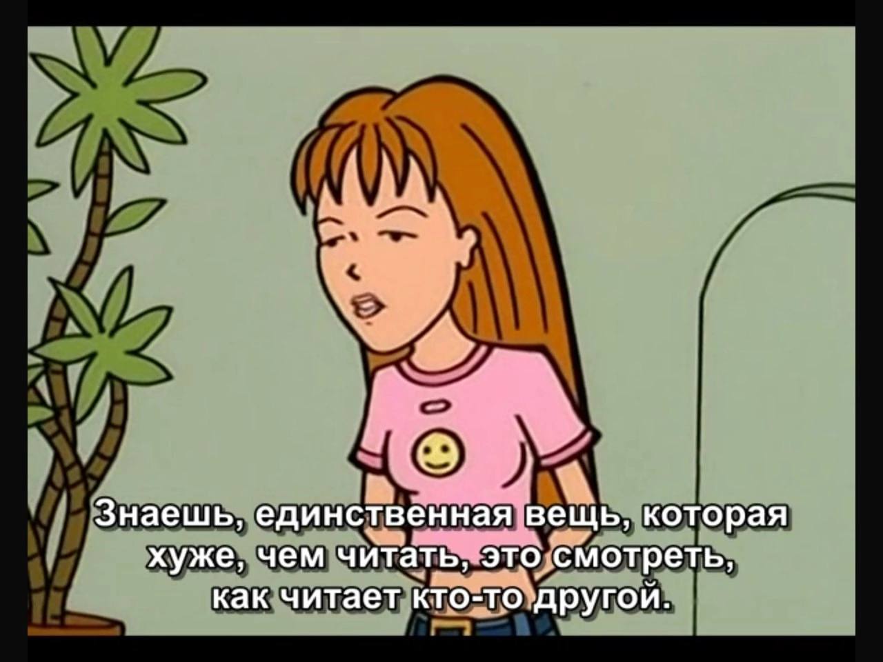Знаешь, единственная вещь, которая хуже, чем читать, это смотреть, как читает кто-то другой.
