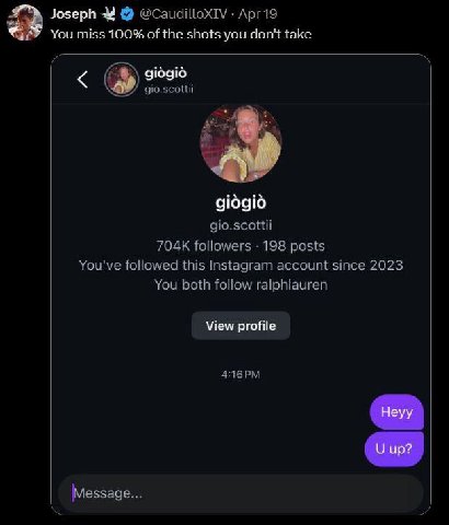 Joseph 3 @CaudilloxIV Арг19 You miss 100% of the shots you don't take gio.scottii 910910 gio.scottii followers 198 posts You've followed this Instagram account since 2023 You both follow ralphlauren V
