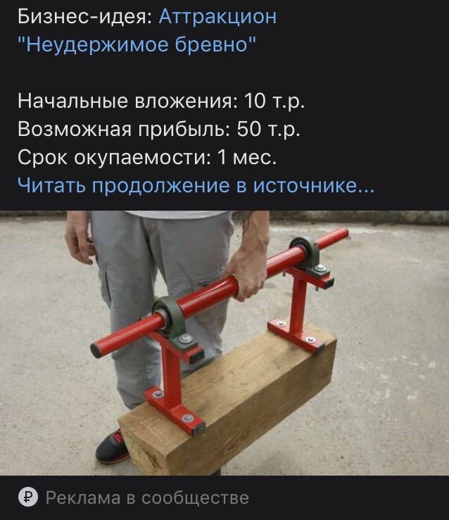 Бизнес-идея: Аттракцион "Неудержимое бревно" Начальные вложения: 10 Возможная прибыль: 50 Срок окупаемости: 1 мес. Читать продолжение в источнике... 4 Реклама в сообществе