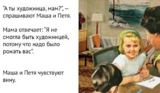 художница, спрашивают Маша и Петя. Мама отвечает: “Я не смогла быть художницей, потому что надо было 3 рожать вас”. Маша и Петя чувствуют 4 вину. we
