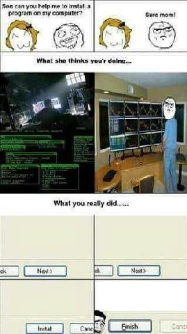 Son can you Пер me to install a program on my computer? Sure mom! 7 What she thinks you'r doing... What you really did С Canc Finish
