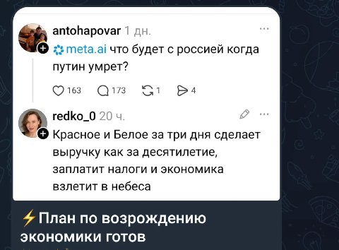 antohapovar meta.ai что будет с россией когда путин умрет? 4 163 (С) 173 4 redko_0 Красное и Белое за три дня сделает выручку как за десятилетие заплатит налоги и экономика взлетит в небеса 4 План по 
