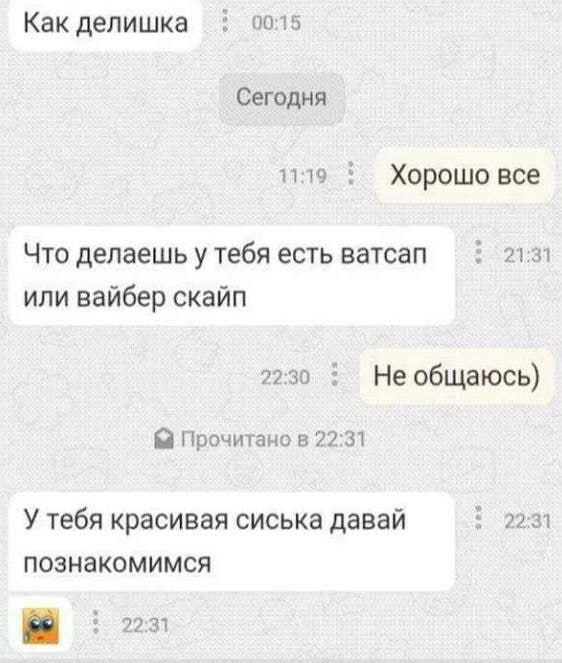Как делишка 00:15 Сегодня 11:19 Хорошо все Что делаешь у тебя есть ватсап 21:31 или вайбер скайп 22:30 Не общаюсь) Прочитано в 22:31 У тебя красивая сиська давай 22:31 познакомимся 22:31