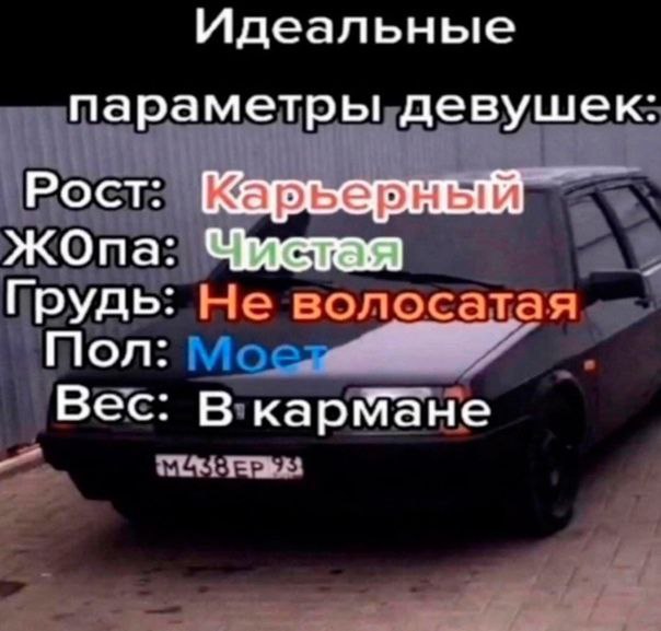 Идеальные параметры девушек: Рост: ЖОпа: Чистая Грудь: Не волосатая Пол: Вес: В кармане a