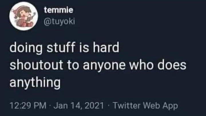 temmie @tuyoki doing stuff is hard shoutout to anyone who does anything 12:29 Jan 14, 2021 Twitter Web App