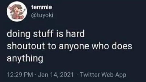 temmie @tuyoki doing stuff is hard shoutout to anyone who does anything 12:29 Jan 14, 2021 Twitter Web App