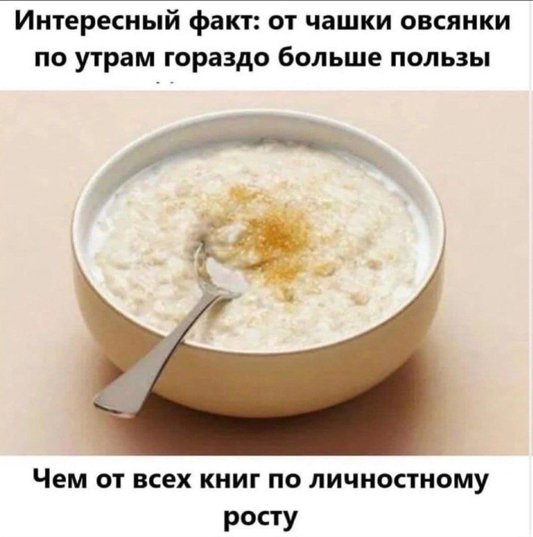 Интересный факт: от чашки овсянки по утрам гораздо больше пользы Чем от всех книг по личностному росту
