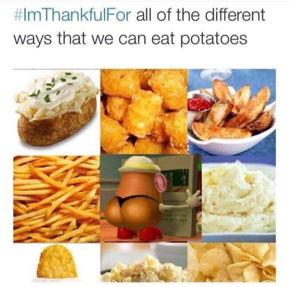 ImThankfulFor all of the different ways that we can eat potatoes “he