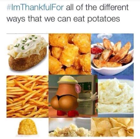 ImThankfulFor all of the different ways that we can eat potatoes “he