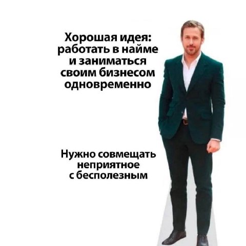 Хорошая идея: работать в найме и заниматься о своим бизнесом одновременно Нужно совмещать с бесполезным неприятное