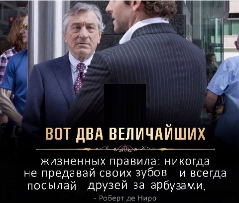 ВОТ ДВА ВЕЛИЧАИШИХ 9 жизненных правила: никогда не предаваи своих зубов и всегда посылай друзей за арбузами Роберт Ниро