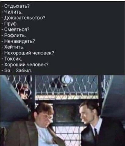 Отдыхать? Чилить. Доказательство? Пруф. Смеяться? Рофлить. Ненавидеть? Хейтить. Нехороший человек? Токсик. Хороший человек? 39... Забыл.