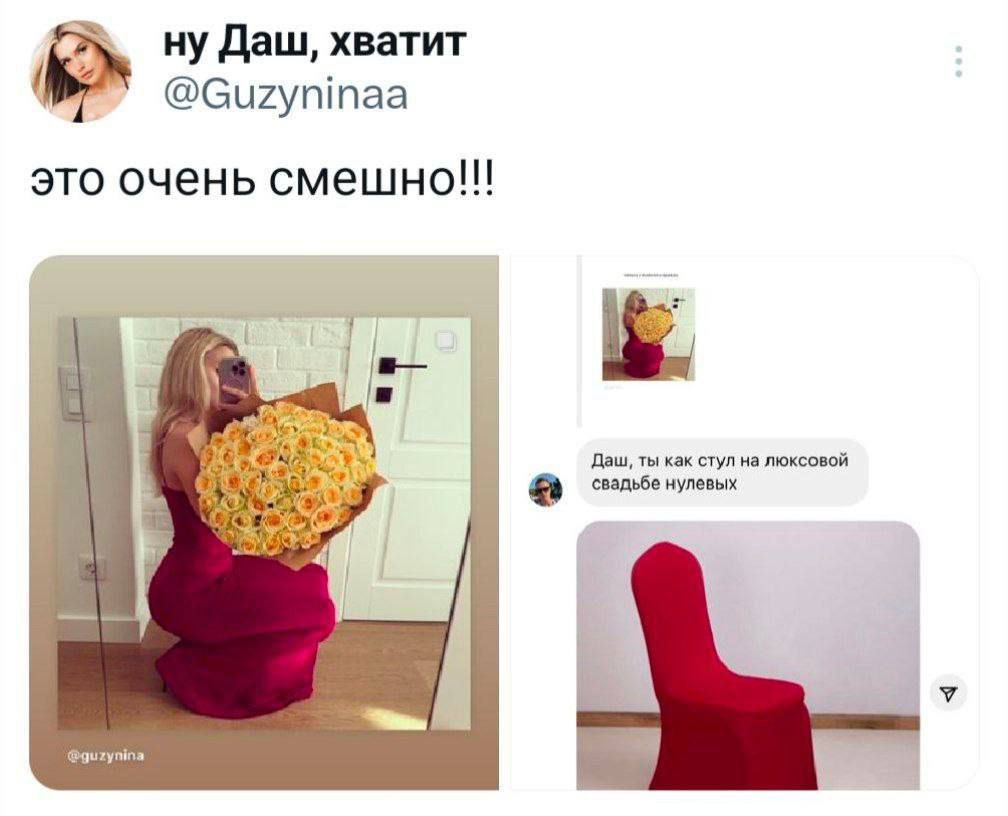 ну Даш, хватит @Guzyninaa это очень смешно!!! Даш, ты как стул на люксовой свадьбе нулевых @guzynina